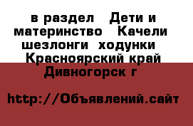  в раздел : Дети и материнство » Качели, шезлонги, ходунки . Красноярский край,Дивногорск г.